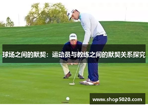 球场之间的默契：运动员与教练之间的默契关系探究